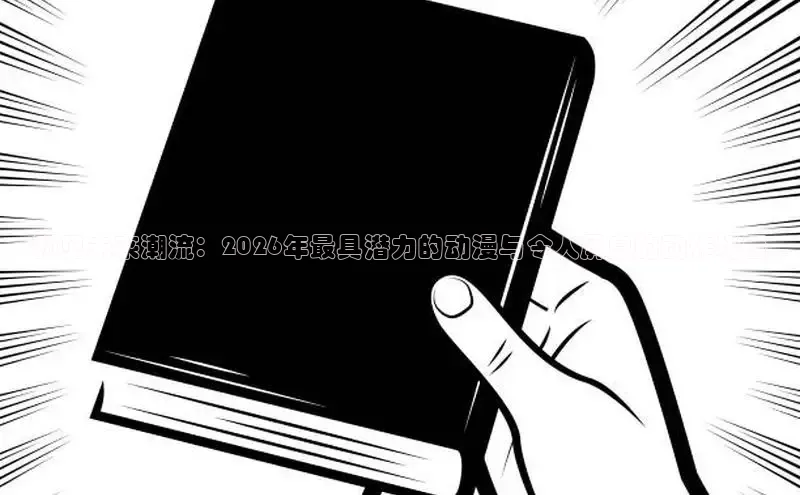 预见未来潮流：2026年最具潜力的动漫与令人屏息的动作场面
